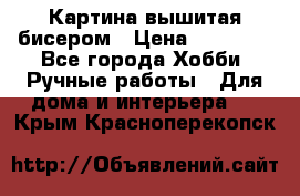 Картина вышитая бисером › Цена ­ 30 000 - Все города Хобби. Ручные работы » Для дома и интерьера   . Крым,Красноперекопск